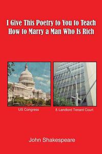 Cover image for I Give This Poetry to You to Teach How to Marry a Man Who Is Rich