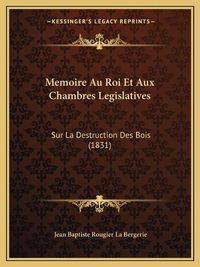 Cover image for Memoire Au Roi Et Aux Chambres Legislatives: Sur La Destruction Des Bois (1831)