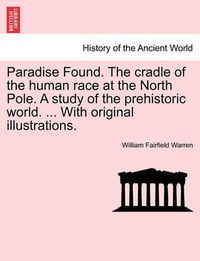 Cover image for Paradise Found. The cradle of the human race at the North Pole. A study of the prehistoric world. ... With original illustrations.