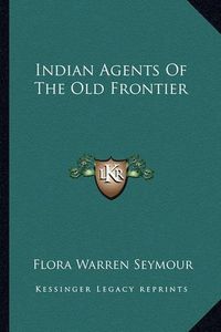 Cover image for Indian Agents of the Old Frontier