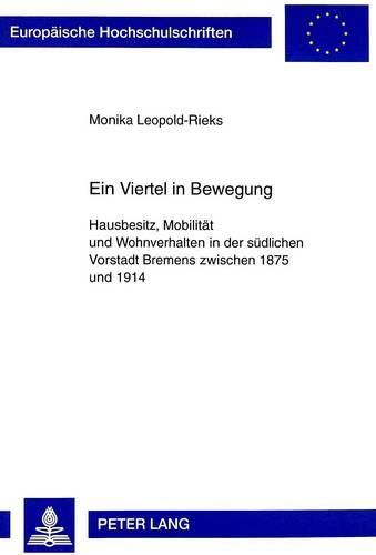 Cover image for Ein Viertel in Bewegung: Hausbesitz, Mobilitaet Und Wohnverhalten in Der Suedlichen Vorstadt Bremens Zwischen 1875 Und 1914