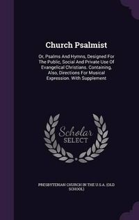 Cover image for Church Psalmist: Or, Psalms and Hymns, Designed for the Public, Social and Private Use of Evangelical Christians. Containing, Also, Directions for Musical Expression. with Supplement