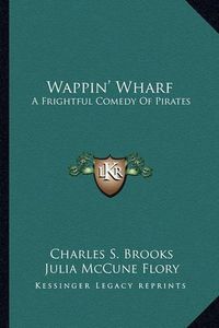 Cover image for Wappin' Wharf Wappin' Wharf: A Frightful Comedy of Pirates a Frightful Comedy of Pirates