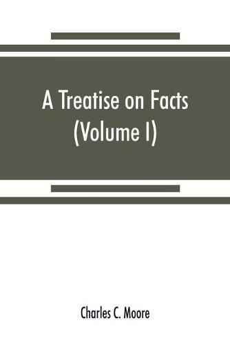 Cover image for A treatise on facts: or, The weight and value of evidence (Volume I)