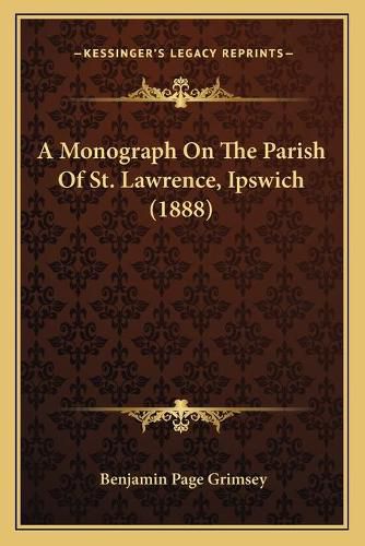 Cover image for A Monograph on the Parish of St. Lawrence, Ipswich (1888)