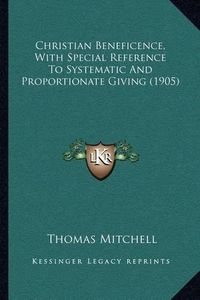 Cover image for Christian Beneficence, with Special Reference to Systematic and Proportionate Giving (1905)