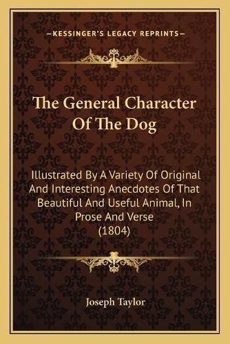 The General Character of the Dog: Illustrated by a Variety of Original and Interesting Anecdotes of That Beautiful and Useful Animal, in Prose and Verse (1804)