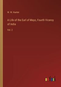 Cover image for A Life of the Earl of Mayo, Fourth Viceroy of India