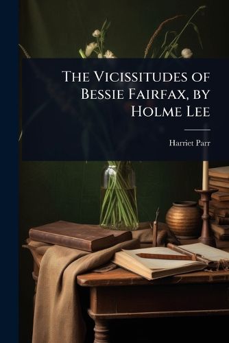 Cover image for The Vicissitudes of Bessie Fairfax, by Holme Lee