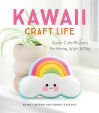 Cover image for Kawaii Craft Life: Super-Cute Projects for Home, Work & Play