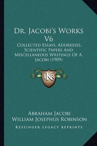 Dr. Jacobi's Works V6: Collected Essays, Addresses, Scientific Papers and Miscellaneous Writings of A. Jacobi (1909)