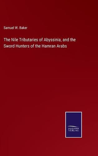 Cover image for The Nile Tributaries of Abyssinia, and the Sword Hunters of the Hamran Arabs