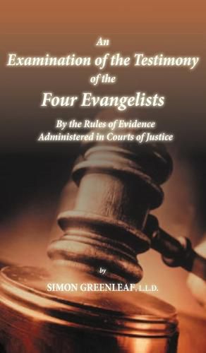 An Examination of the Testimony of the Four Evangelists By the Rules of Evidence Administered in Courts of Justice