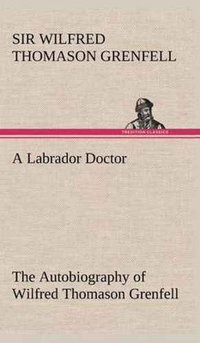 Cover image for A Labrador Doctor The Autobiography of Wilfred Thomason Grenfell