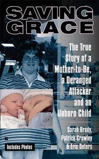 Cover image for Saving Grace: The True Story of a Mother-to-Be, a Deranged Attacker, and an UnbornChild