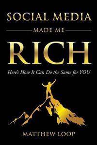 Cover image for Social Media Made Me Rich: Here's How it Can do the Same for You