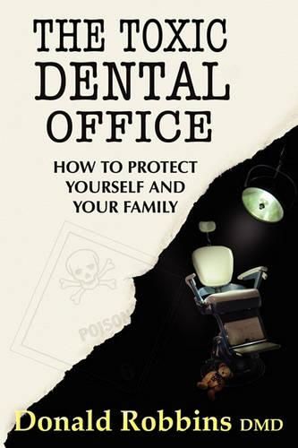 Cover image for The Toxic Dental Office: How to Protect Yourself and Your Family