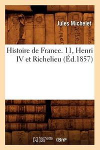 Cover image for Histoire de France. 11, Henri IV Et Richelieu (Ed.1857)