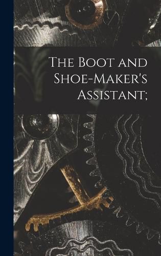 Cover image for The Boot and Shoe-maker's Assistant;