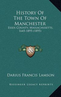 Cover image for History of the Town of Manchester: Essex County, Massachusetts, 1645-1895 (1895)