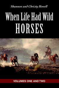 Cover image for When Life Had Wild Horses: Volumes One and Two