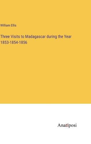 Cover image for Three Visits to Madagascar during the Year 1853-1854-1856