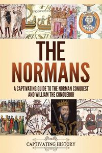 Cover image for The Normans: A Captivating Guide to the Norman Conquest and William the Conqueror