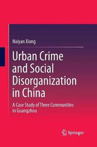 Cover image for Urban Crime and Social Disorganization in China: A Case Study of Three Communities in Guangzhou