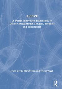 Cover image for ARRIVE: A Design Innovation Framework to Deliver Breakthrough Services, Products and Experiences