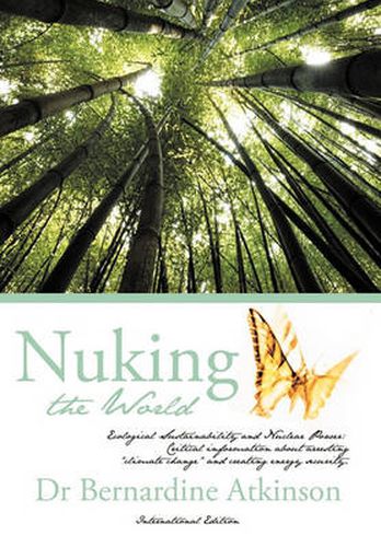 Cover image for Nuking the World: Ecological Sustainability and Nuclear Power: Critical Information About Arresting  Climate Change  and Creating Energy Security. International Edition