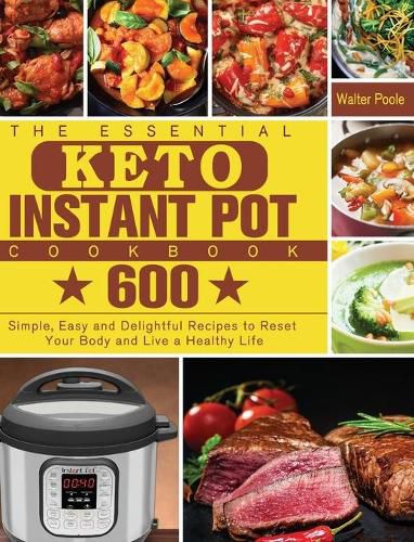 Cover image for The Essential Keto Instant Pot Cookbook: 600 Simple, Easy and Delightful Recipes to Reset Your Body and Live a Healthy Life