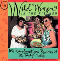 Cover image for Wild Women in the Kitchen: 101 Rambunctious Recipes & 99 Tasty Tales