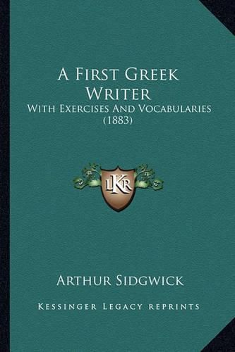 A First Greek Writer: With Exercises and Vocabularies (1883)