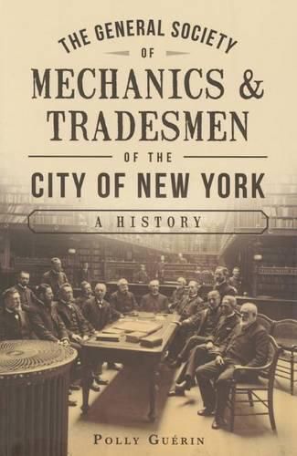 Cover image for The General Society of Mechanics & Tradesmen of the City of New York: A History