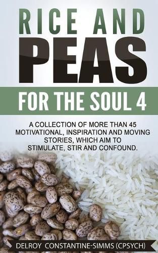 Cover image for Rice and Peas For The Soul 4: A Collection of More Than 45 Motivational, Inspiration and Moving Stories, Which Aim to Stimulate, Stir and Confound.