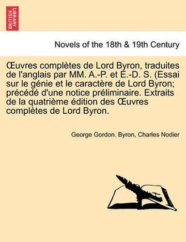 Cover image for Uvres Completes de Lord Byron, Traduites de L'Anglais Par MM. A.-P. Et E.-D. S. (Essai Sur Le Genie Et Le Caractere de Lord Byron; Precede D'Une Notic