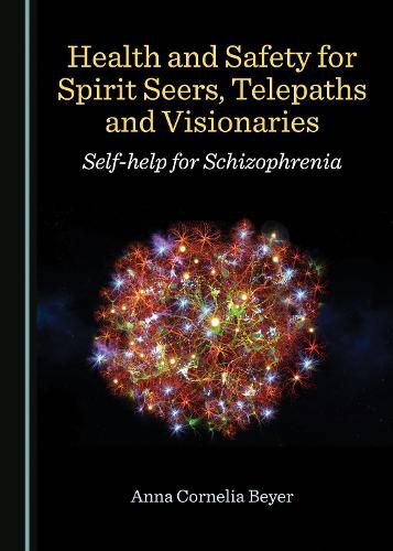 Cover image for Health and Safety for Spirit Seers, Telepaths and Visionaries: Self-help for Schizophrenia