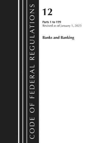 Cover image for Code of Federal Regulations, Title 12 Banks and Banking 1-199, Revised as of January 1, 2023
