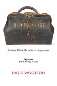 Cover image for Bad Medicine: Doctors Doing Harm Since Hippocrates