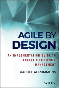 Cover image for Agile by Design: An Implementation Guide to Analytic Lifecycle Management