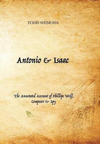 Cover image for Antonio & Isaac: The Annotated Account of Phillipe Wolf, Composer & Spy