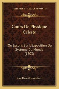 Cover image for Cours de Physique Celeste: Ou Lecons Sur L'Exposition Du Systeme Du Monde (1803)