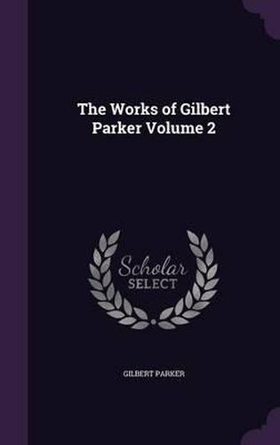 Cover image for The Works of Gilbert Parker Volume 2