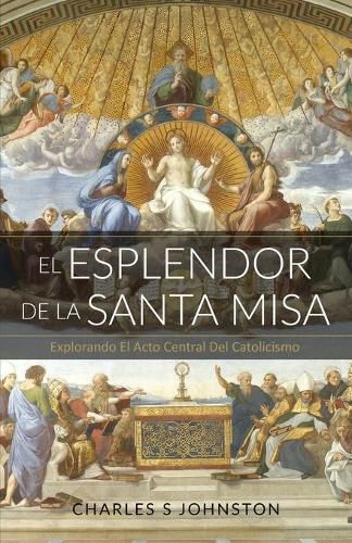 Cover image for El Esplendor De La Santa Misa: Explorando El Acto Central Del Catolicismo