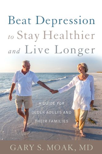 Cover image for Beat Depression to Stay Healthier and Live Longer: A Guide for Older Adults and Their Families