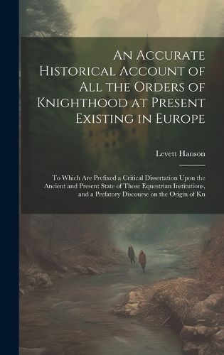 Cover image for An Accurate Historical Account of all the Orders of Knighthood at Present Existing in Europe