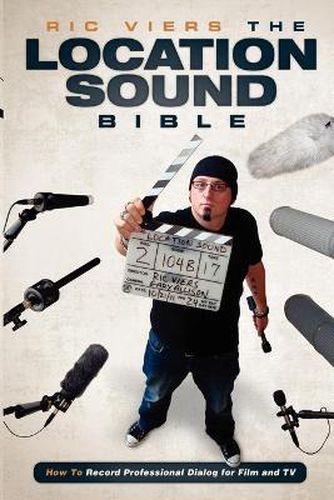 Cover image for The Location Sound Bible: How to Record Professional Dialog for Film and TV
