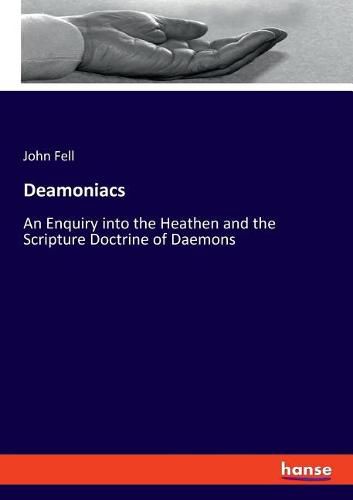 Cover image for Deamoniacs: An Enquiry into the Heathen and the Scripture Doctrine of Daemons