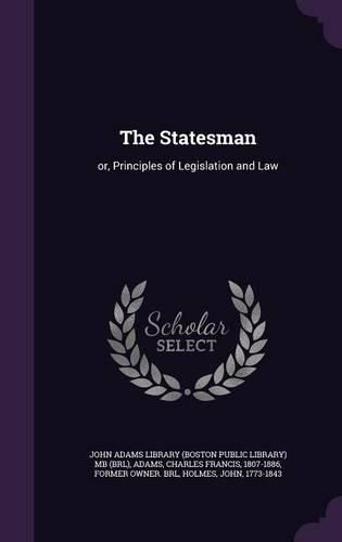 Cover image for The Statesman: Or, Principles of Legislation and Law