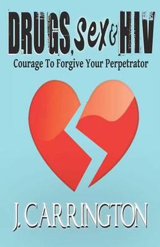 Cover image for Drugs, Sex & HIV: Courage To Forgive Your Perpetrator